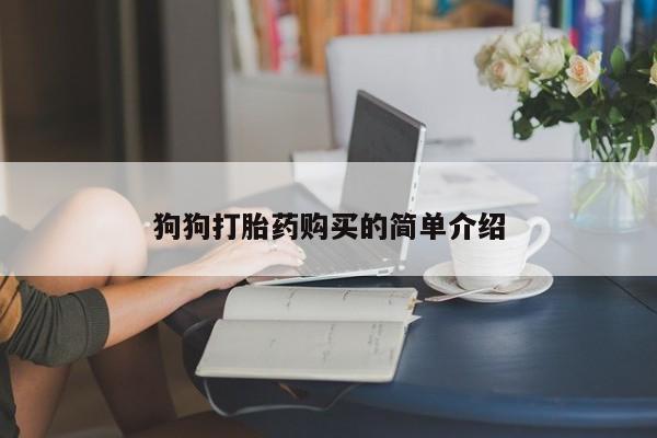 私人卖打胎药微信微信誉好的商家！狗狗打胎药购买的简单介绍