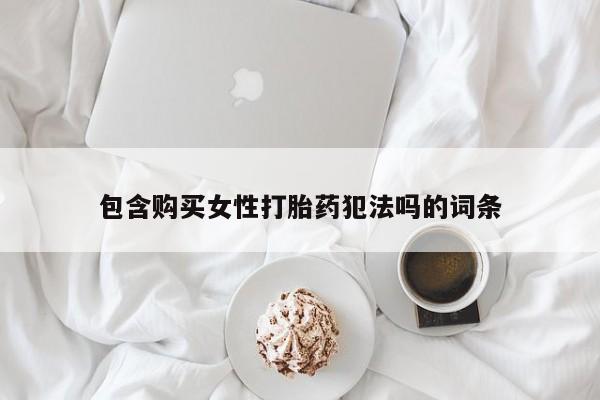 私人卖打胎药微信微信誉好的商家！包含购买女性打胎药犯法吗的词条