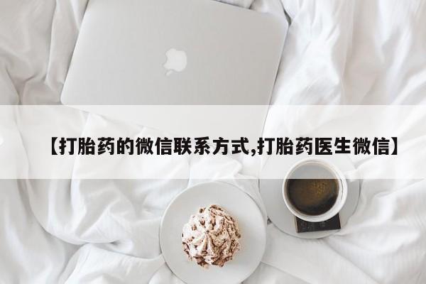 私人卖打胎药微信微信誉好的商家！【打胎药的微信联系方式,打胎药医生微信】