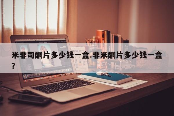 私人卖打胎药微信微信誉好的商家！米非司酮片多少钱一盒.非米酮片多少钱一盒？