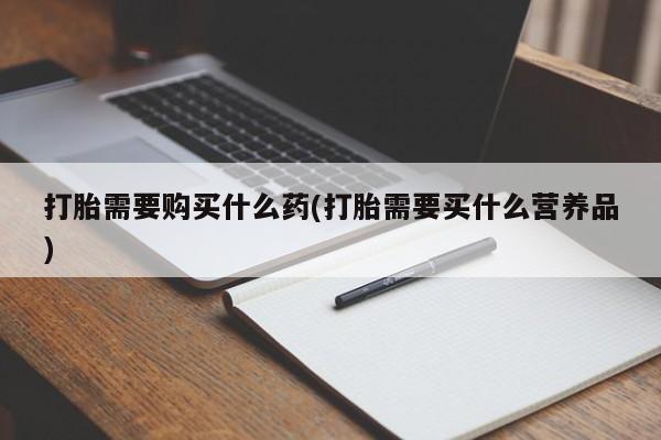 私人卖打胎药微信微信誉好的商家！打胎需要购买什么药(打胎需要买什么营养品)